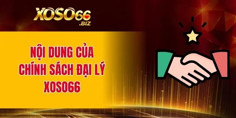 Nội dung chính sách đại lý tại XOSO66 chi tiết
